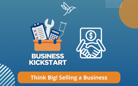 Episode 31: Business Kickstart – Think Big! Selling a Business