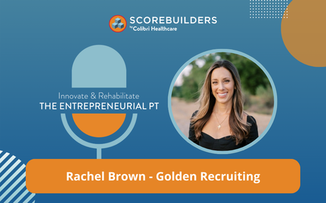 Rachel Brown - Golden Recruiting - Innovate & Rehabilitate: The Entrepreneurial PT